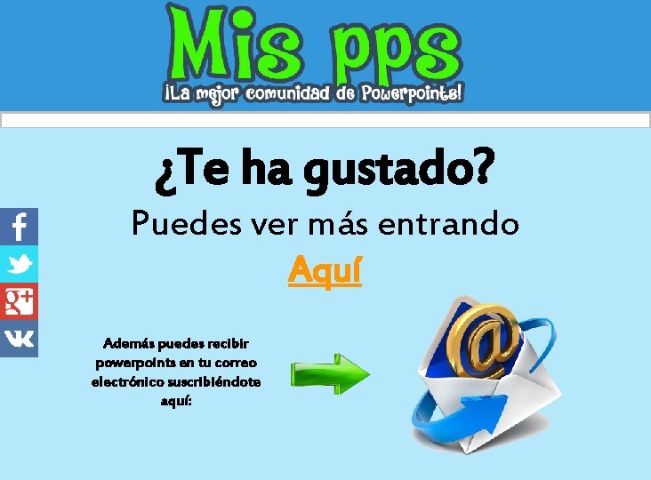 ¿Te ha gustado? Puedes ver más entrando Aquí Además puedes recibir powerpoints en tu