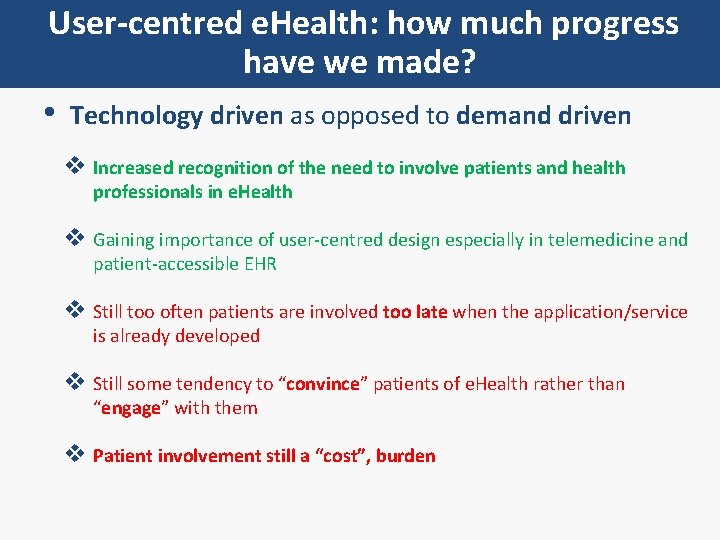 User-centred e. Health: how much progress have we made? • Technology driven as opposed