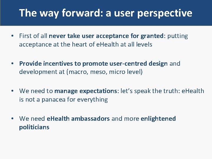 The way forward: a user perspective • First of all never take user acceptance