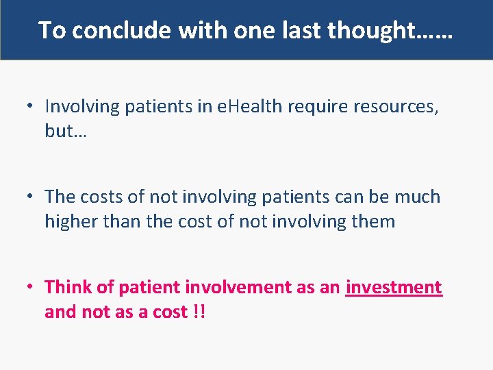 To conclude with one last thought…… • Involving patients in e. Health require resources,