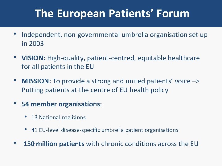 The European Patients’ Forum • Independent, non-governmental umbrella organisation set up in 2003 •