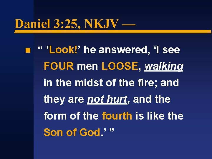 Daniel 3: 25, NKJV — “ ‘Look!’ he answered, ‘I see FOUR men LOOSE,