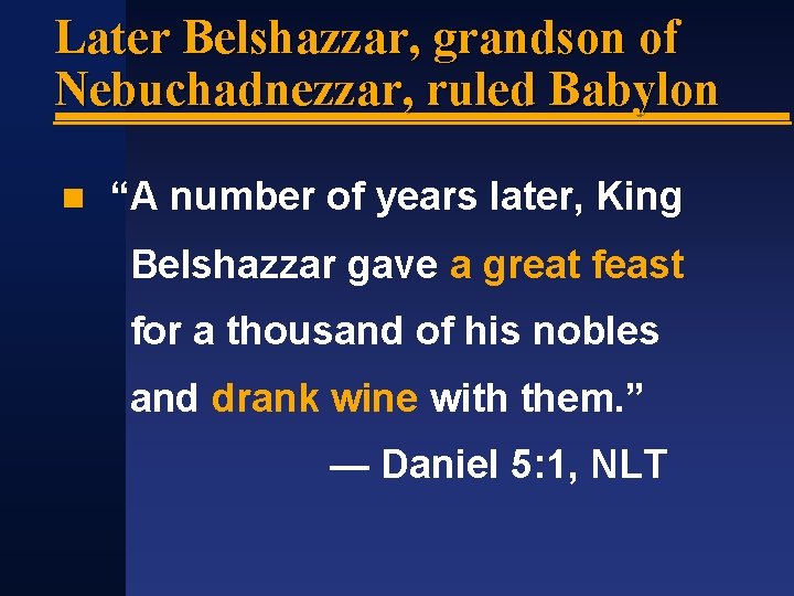 Later Belshazzar, grandson of Nebuchadnezzar, ruled Babylon “A number of years later, King Belshazzar