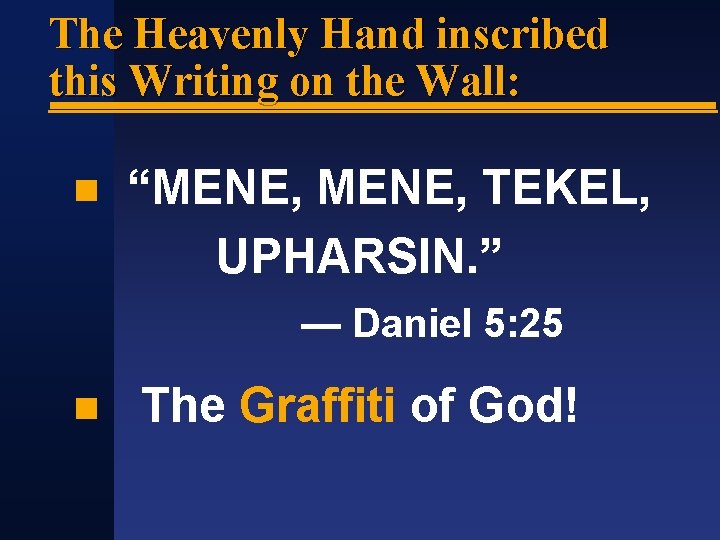 The Heavenly Hand inscribed this Writing on the Wall: “MENE, TEKEL, UPHARSIN. ” —