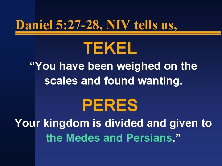 Daniel 5: 27 -28, NIV tells us, TEKEL “You have been weighed on the