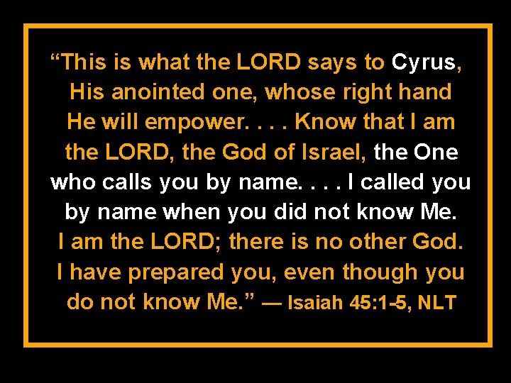 “This is what the LORD says to Cyrus, His anointed one, whose right hand