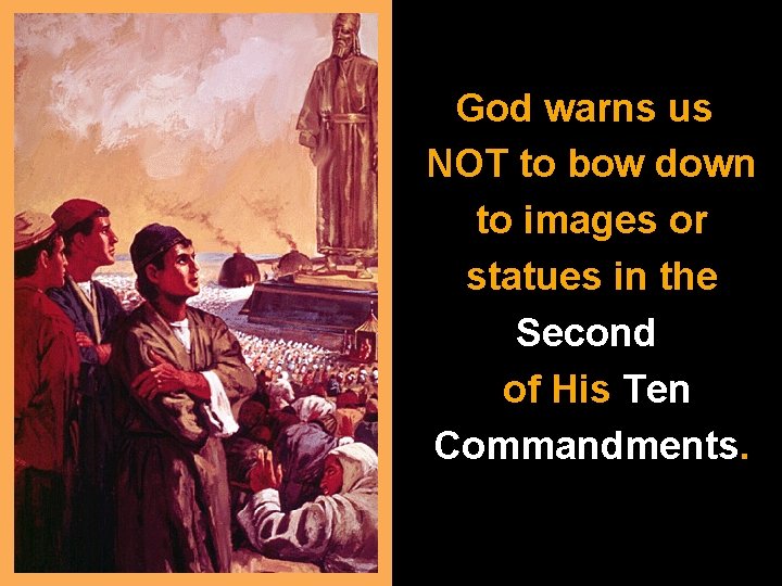 God warns us NOT to bow down to images or statues in the Second