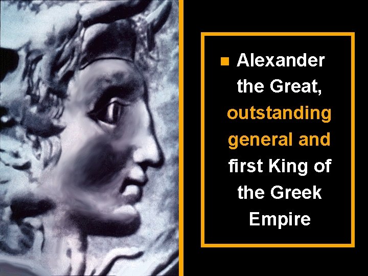 Alexander the Great, outstanding general and first King of the Greek Empire 