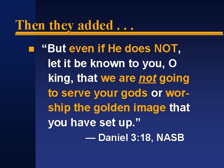 Then they added. . . “But even if He does NOT, let it be