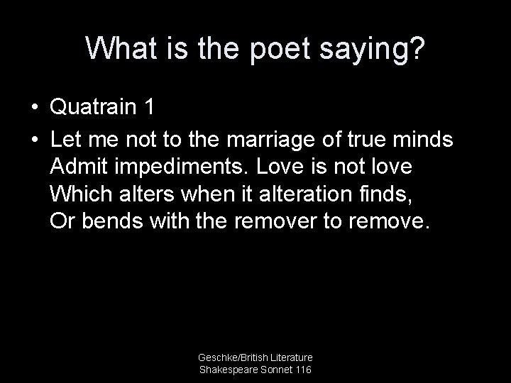 What is the poet saying? • Quatrain 1 • Let me not to the