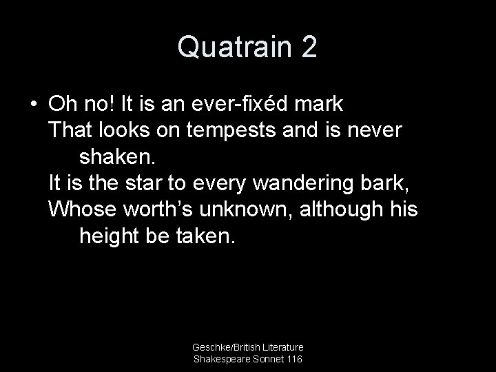 Quatrain 2 • Oh no! It is an ever-fixéd mark That looks on tempests