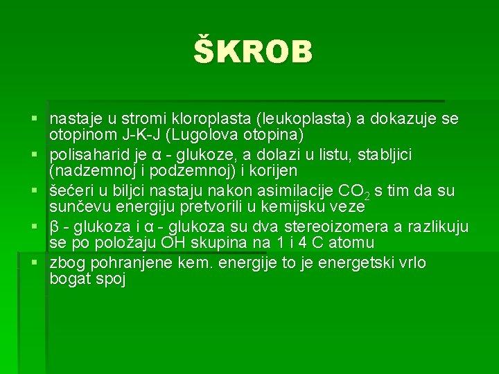 ŠKROB § nastaje u stromi kloroplasta (leukoplasta) a dokazuje se otopinom J-K-J (Lugolova otopina)