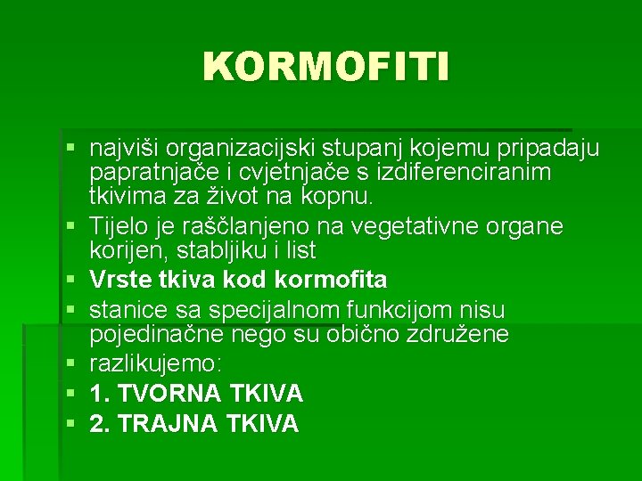 KORMOFITI § najviši organizacijski stupanj kojemu pripadaju papratnjače i cvjetnjače s izdiferenciranim tkivima za