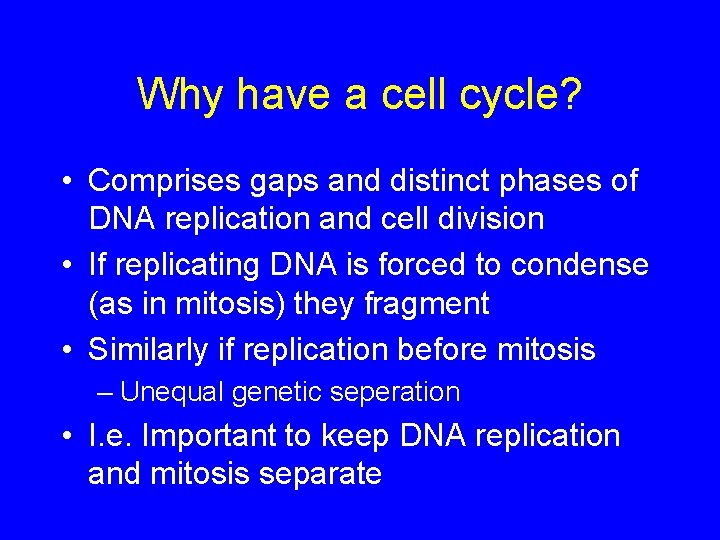 Why have a cell cycle? • Comprises gaps and distinct phases of DNA replication