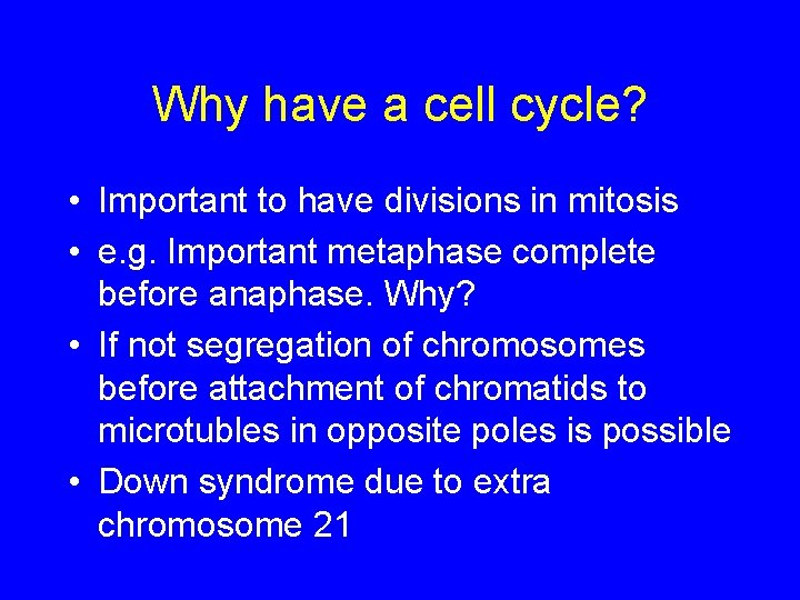 Why have a cell cycle? • Important to have divisions in mitosis • e.
