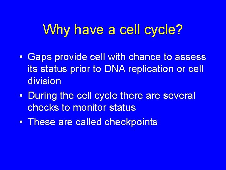 Why have a cell cycle? • Gaps provide cell with chance to assess its