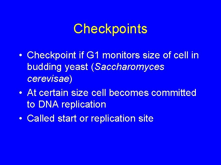 Checkpoints • Checkpoint if G 1 monitors size of cell in budding yeast (Saccharomyces