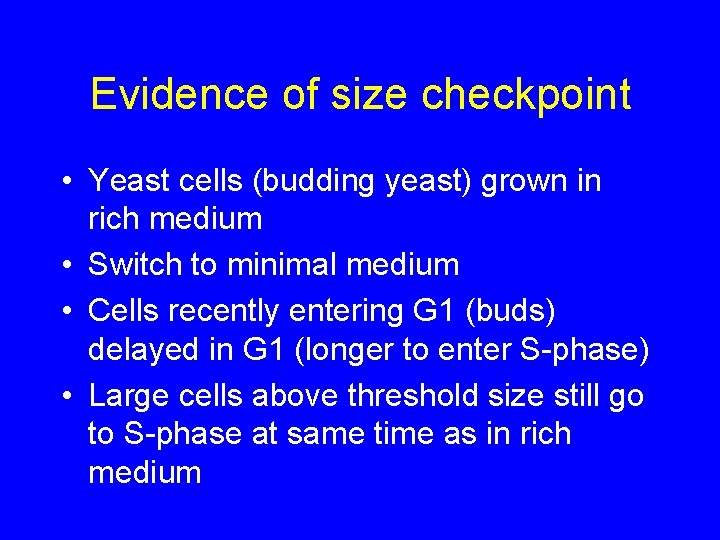 Evidence of size checkpoint • Yeast cells (budding yeast) grown in rich medium •