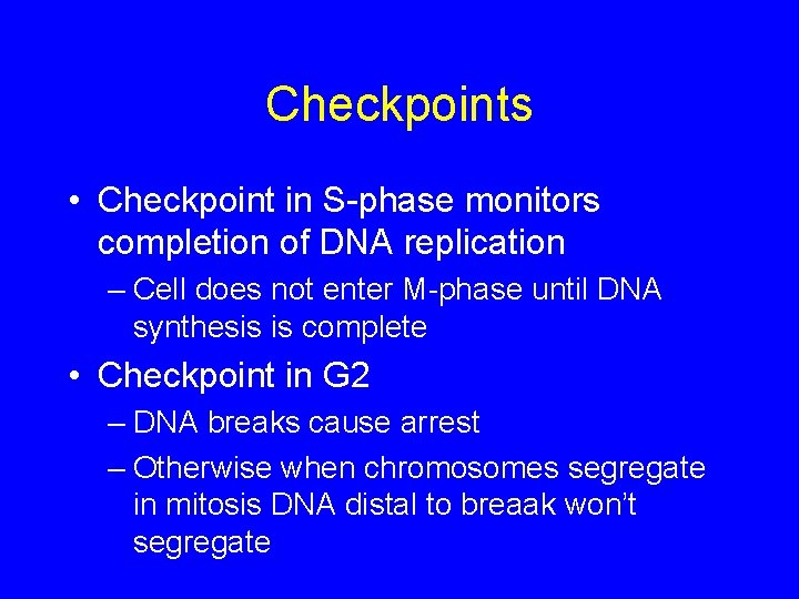 Checkpoints • Checkpoint in S-phase monitors completion of DNA replication – Cell does not
