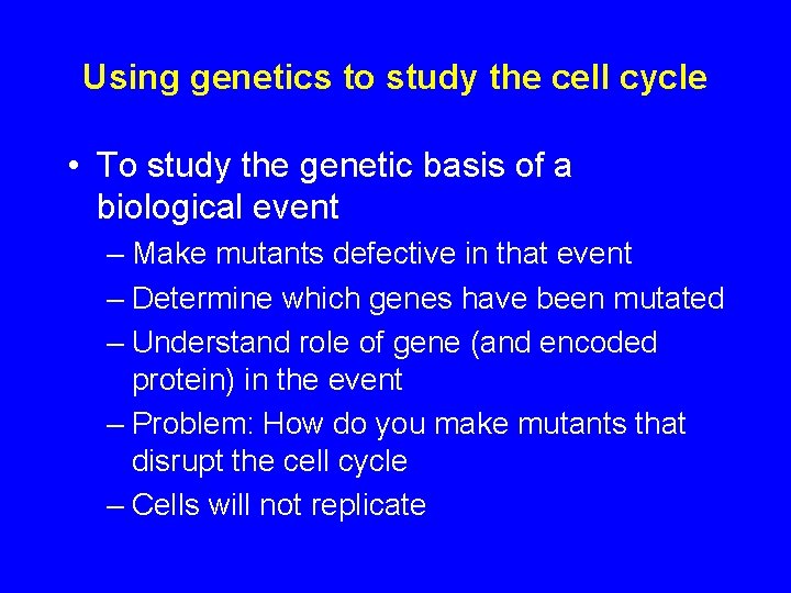 Using genetics to study the cell cycle • To study the genetic basis of