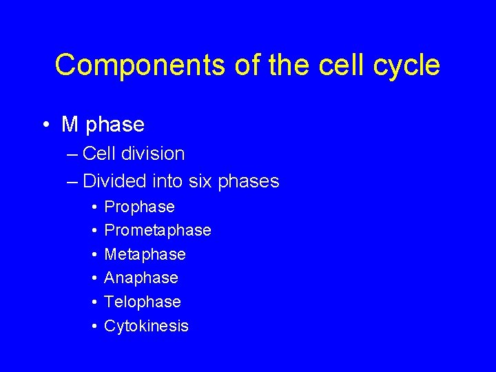 Components of the cell cycle • M phase – Cell division – Divided into