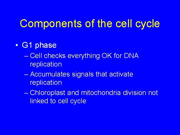 Components of the cell cycle • G 1 phase – Cell checks everything OK