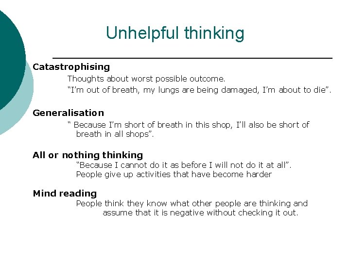 Unhelpful thinking Catastrophising Thoughts about worst possible outcome. “I’m out of breath, my lungs
