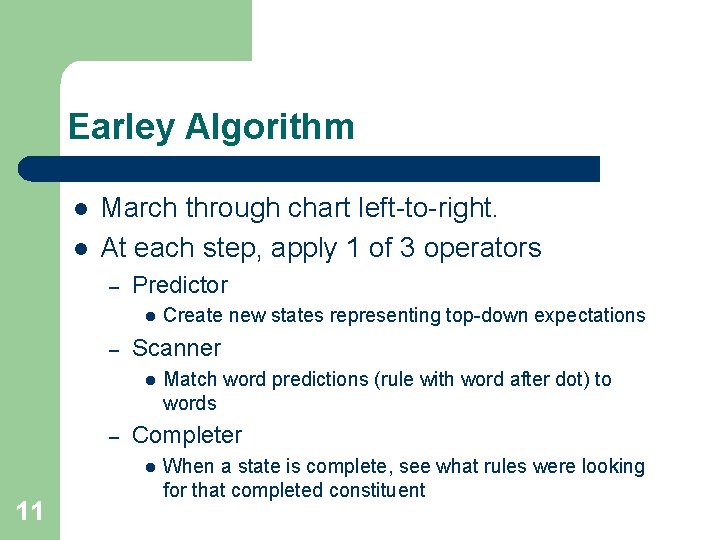 Earley Algorithm l l March through chart left-to-right. At each step, apply 1 of