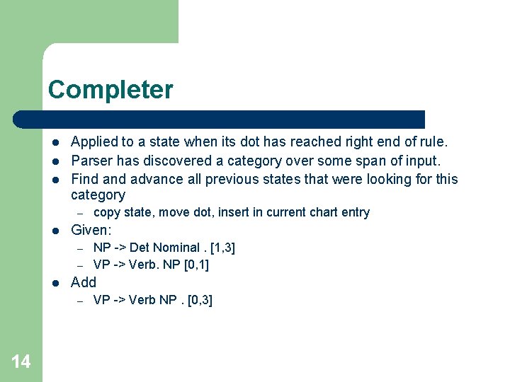 Completer l l l Applied to a state when its dot has reached right