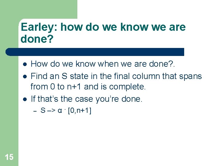 Earley: how do we know we are done? l l l How do we