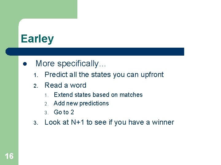 Earley l More specifically… 1. 2. Predict all the states you can upfront Read