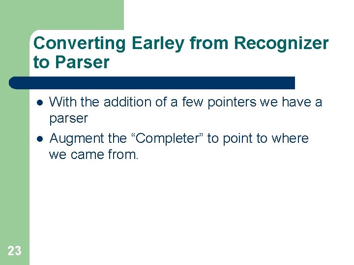 Converting Earley from Recognizer to Parser l l 23 With the addition of a