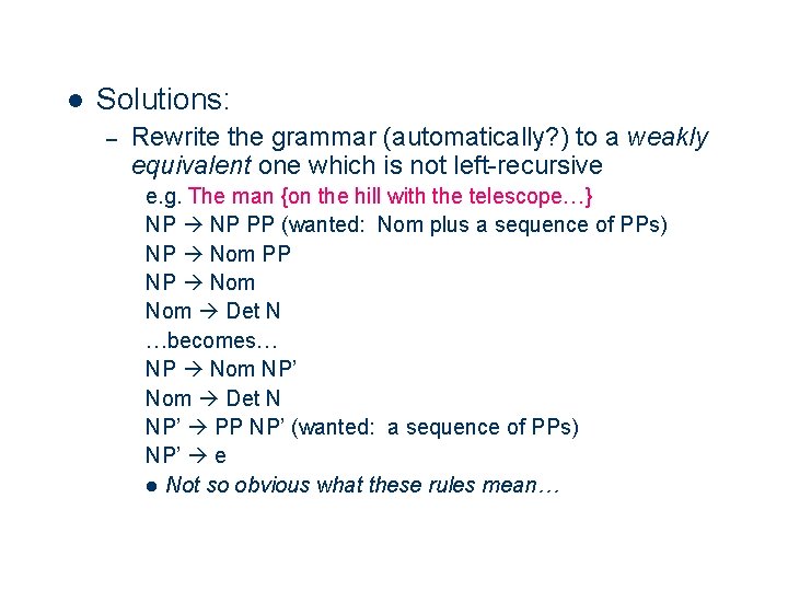 l Solutions: – Rewrite the grammar (automatically? ) to a weakly equivalent one which