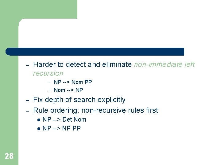 – Harder to detect and eliminate non-immediate left recursion NP --> Nom PP –