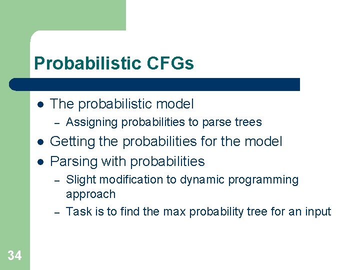 Probabilistic CFGs l The probabilistic model – l l Getting the probabilities for the