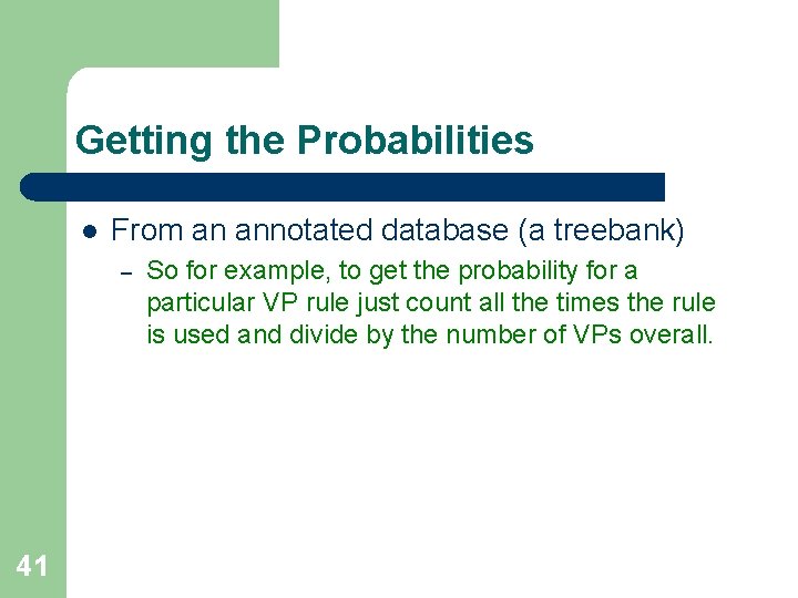 Getting the Probabilities l From an annotated database (a treebank) – 41 So for