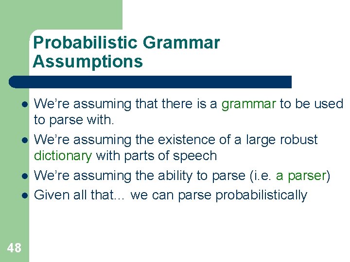 Probabilistic Grammar Assumptions l l 48 We’re assuming that there is a grammar to