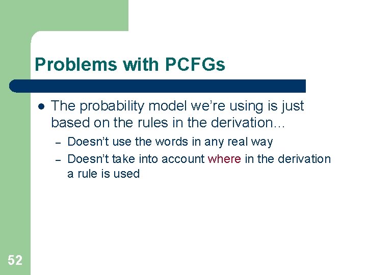 Problems with PCFGs l The probability model we’re using is just based on the