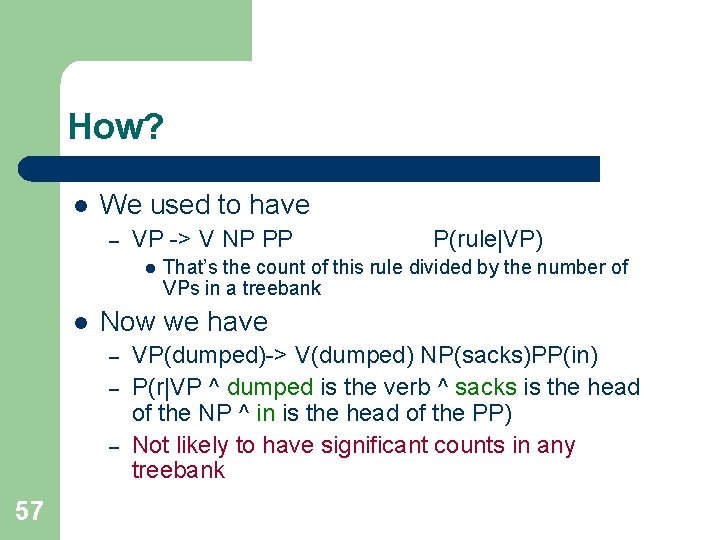 How? l We used to have – VP -> V NP PP l l