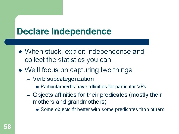 Declare Independence l l When stuck, exploit independence and collect the statistics you can…