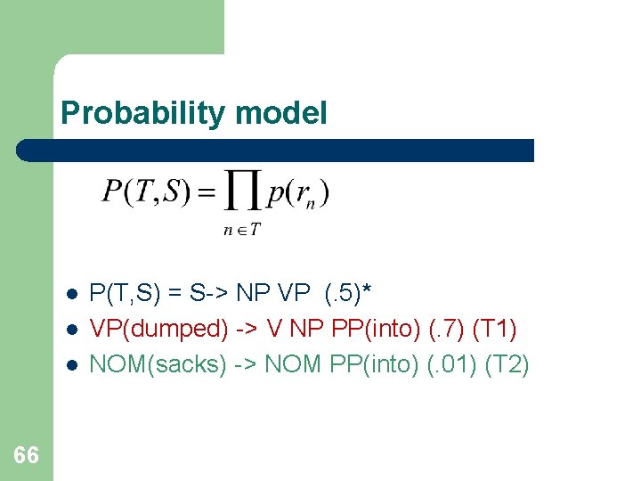 Probability model l 66 P(T, S) = S-> NP VP (. 5)* VP(dumped) ->