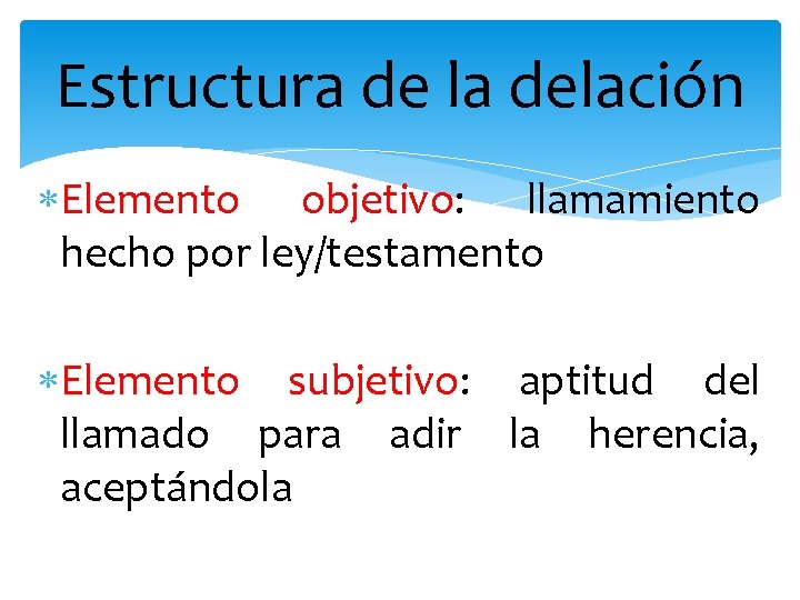 Estructura de la delación Elemento objetivo: llamamiento hecho por ley/testamento Elemento subjetivo: aptitud del