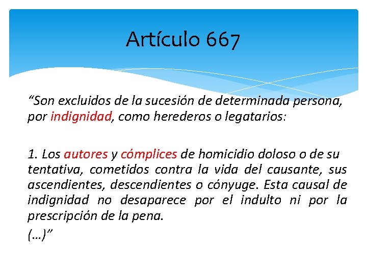 Artículo 667 “Son excluidos de la sucesión de determinada persona, por indignidad, como herederos