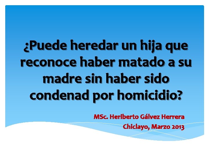 ¿Puede heredar un hija que reconoce haber matado a su madre sin haber sido
