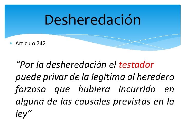 Desheredación Artículo 742 “Por la desheredación el testador puede privar de la legítima al