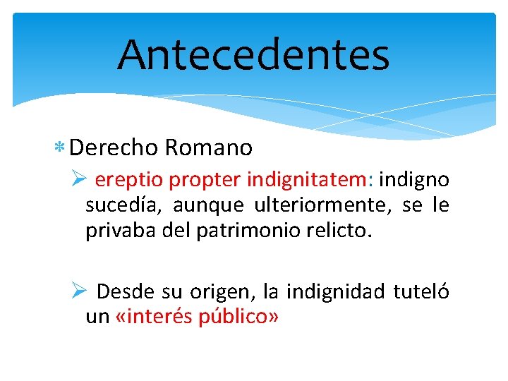 Antecedentes Derecho Romano Ø ereptio propter indignitatem: indigno sucedía, aunque ulteriormente, se le privaba