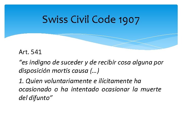 Swiss Civil Code 1907 Art. 541 “es indigno de suceder y de recibir cosa