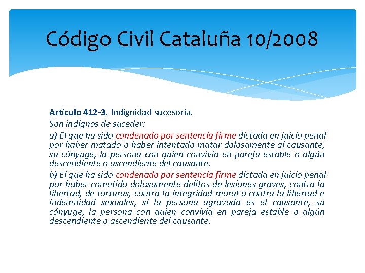 Código Civil Cataluña 10/2008 Artículo 412 -3. Indignidad sucesoria. Son indignos de suceder: a)