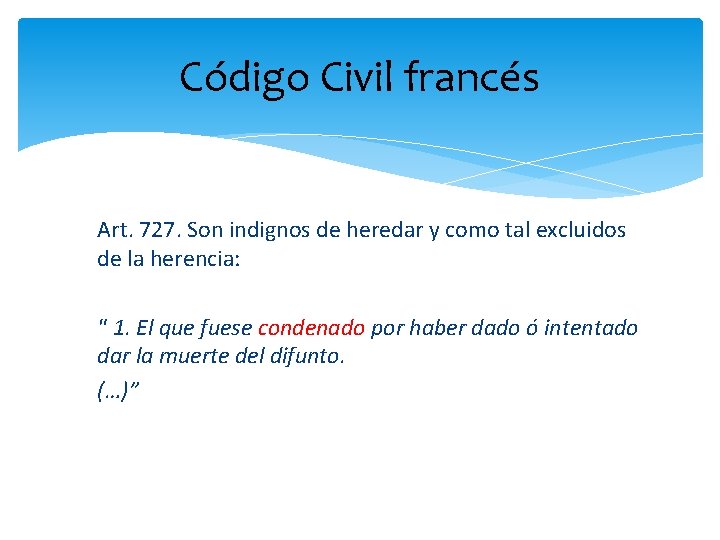 Código Civil francés Art. 727. Son indignos de heredar y como tal excluidos de
