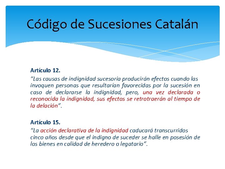 Código de Sucesiones Catalán Artículo 12. “Las causas de indignidad sucesoria producirán efectos cuando